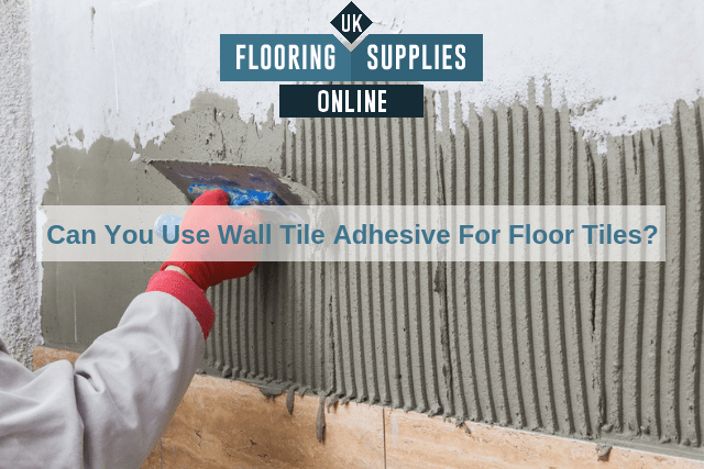 Can You Use Wall Tile Adhesive For Floor Tiles